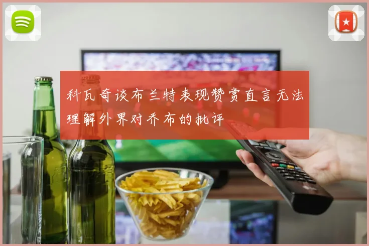 科瓦奇谈布兰特表现赞赏直言无法理解外界对乔布的批评