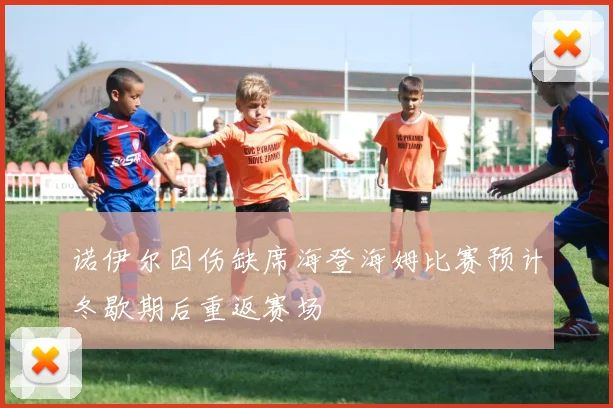 诺伊尔因伤缺席海登海姆比赛预计冬歇期后重返赛场